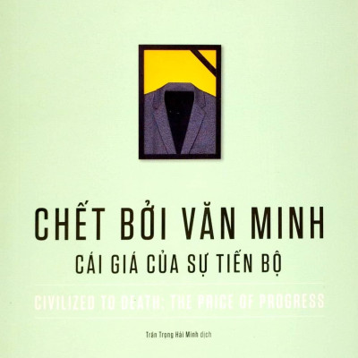 Chết Bởi Văn Minh - Cái Giá Của Sự Tiến Bộ - Civilized To Death: The Price Of Progress