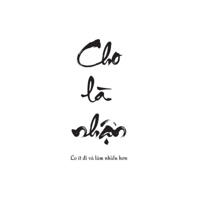 Cho Là Nhận - Lo Ít Đi Và Làm Nhiều Hơn