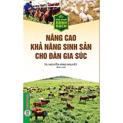 Nông Nghiệp Xanh, Sạch - Nâng Cao Khả Năng Sinh Sản Cho Đàn Gia Súc (Tái bản)