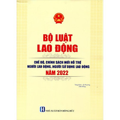 Bộ Luật Lao Động - Chế Độ, Chính Sách Mới Hỗ Trợ Người Lao Động, Người Sử Dụng Lao Động Năm 2022