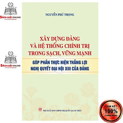 Sách - Xây dựng đảng và hệ thống chính trị trong sạch, vững mạnh góp phần thực hiện thắng lợi nghị quyết đại hội XIII...