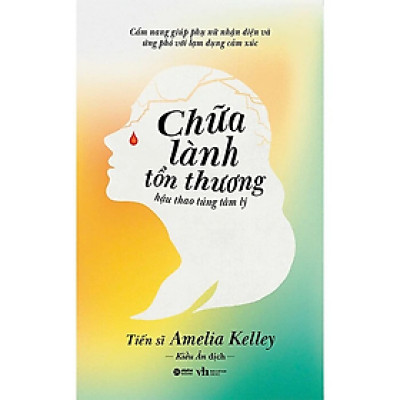Sách - Chữa Lành Tổn Thương Hậu Thao Túng Tâm Lý - Amelia Kelley - Nhà Xuất Bản Hội Văn Học