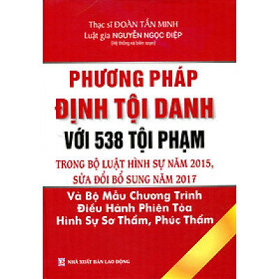 Phương Pháp Định Tội Danh Với 538 Tội Phạm Quy Định Trong Bộ Luật Hình Sự Năm 2015, Được Sửa Đổi, Bổ Sung Năm 2017 (Tái Bản Có Bổ Sung)