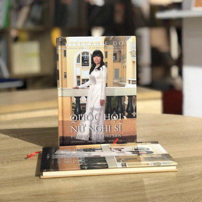 (Bìa Cứng) Đường Tới Quốc Hội Của Nữ Nghị Sĩ Pháp Gốc Việt Đầu Tiên (Phần I: Tiểu Sử) - Stéphanie Do - Thư Nguyễn dịch