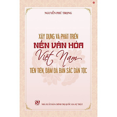 Xây dựng và phát triển nền văn hóa Việt Nam tiên tiến, đậm đà bản sắc dân tộc - bản in 2024