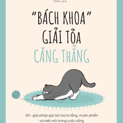 “Bách Khoa” Giải Tỏa Căng Thẳng - 50+ Giải Pháp Gạt Bỏ Mọi Lo Lắng, Muộn Phiền Và Mệt Mỏi Trong Cuộc Sống