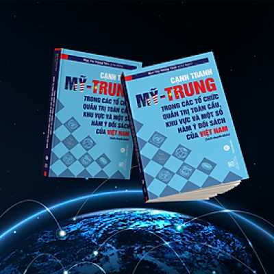 Cạnh tranh Mỹ-Trung trong các tổ chức quản trị toàn cầu, khu vực và một số hàm ý đối sách của Việt Nam