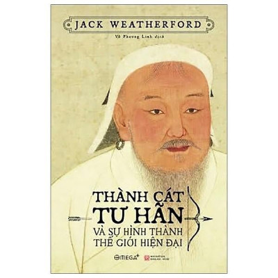 Thành Cát Tư Hãn Và Sự Hình Thành Thế Giới Hiện Đại - Jack Weatherford