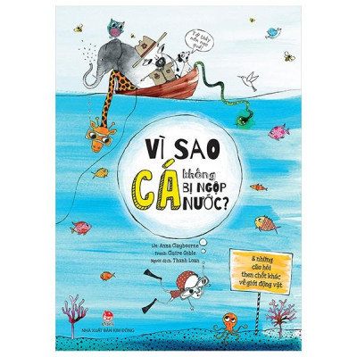 Vì Sao Cá Không Bị Ngộp Nước? (Và Những Câu Hỏi Then Chốt Khác Về Giới Động Vật) (Tái Bản 2019)