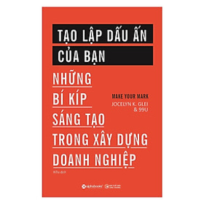 Tạo Lập Dấu Ấn Của Bạn (Những Bí Kíp Sáng Tạo Trong Xây Dựng Doanh Nghiệp) (Quà Tặng Tickbook)