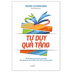 Tư Duy Quà Tặng: Mở 12 món quà của cuộc đời để sống có mục địch,kết nối và cống hiến