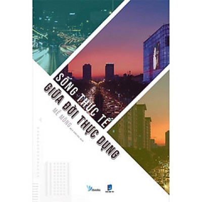Sống Thực Tế Giữa Đời Thực Dụng (Tái bản năm 2021)