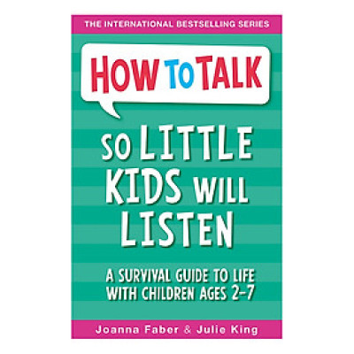 How To Talk: So Little Kids Will Listen