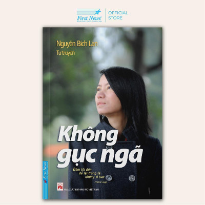 Sách - Tự Truyện Nguyễn Bích Lan - Không Gục Ngã - First News
