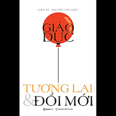 Giáo dục, Tương lai & Đổi mới - Tác giả: Nguyễn Chí Hiếu