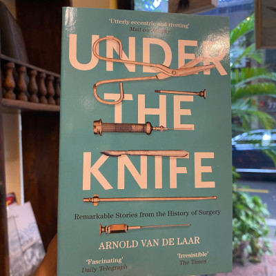 Sách - Under The Knife: A History of Surgery in 28 Remarkable Operations by Arnold van de Laar