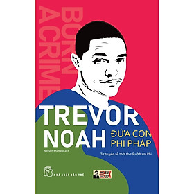 ĐỨA CON PHI PHÁP: Tự truyện về thời thơ ấu ở Nam Phi - Trevor Noah - Dịch giả: Nguyễn Mỹ Ngọc - Nxb Trẻ - bìa mềm