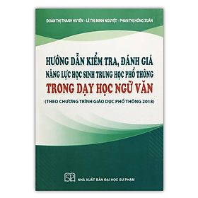 Sách - Hướng dẫn kiểm tra, đánh giá năng lực học sinh trung học phổ phông trong dạy học Ngữ văn