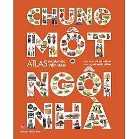 Chung Một Ngôi Nhà - Atlas 54 Dân Tộc Việt Nam