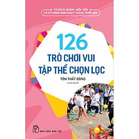 126 Trò Chơi Vui Tập Thể Chọn Lọc - Tái Bản