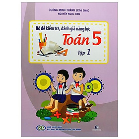 Bộ Đề Kiểm Tra Năng Lực , Đánh Giá Năng Lực Toán Lớp 5 - Tập 1