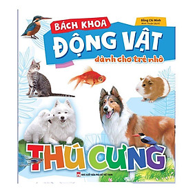Sách: Bách Khoa Động Vật Dành Cho Trẻ Nhỏ - Thú Cưng - TSTN