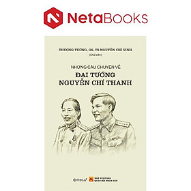 Những câu chuyện về Đại tướng Nguyễn Chí Thanh 