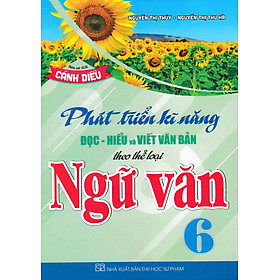 Phát Triển Kĩ Năng Đọc - Hiểu Và Viết Văn Bản Theo Thể Loại Môn Ngữ Văn 6 (Bám Sát SGK Cánh Diều) (HA)
