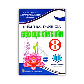 Sách - Kiểm Tra Đánh Giá Giáo Dục Công Dân 8 (Dùng Chung Cho Các Bộ SGK Hiện Hành)