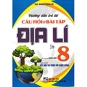 Hướng Dẫn Trả Lời Câu Hỏi Và Bài Tập Địa Lí Lớp 8 (Bám Sát SGK Kết Nối Tri Thức Với Cuộc Sống) _HA