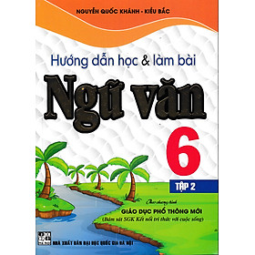 Hướng Dẫn Học Và Làm Bài Ngữ Văn Lớp 6 - Tập 2 (Bám Sát SGK Kết Nối Tri Thức Với Cuộc Sống) 
