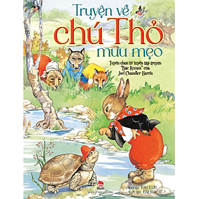 TRUYỆN VỀ CHÚ THỎ MƯU MẸO - Tuyển Chọn Từ Tuyển Tập Truyện “Bác Remus” Của Joel Chandler Harris - NXB Kim Đồng