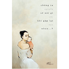 Chúng ta sẽ nói gì khi gặp lại nhau