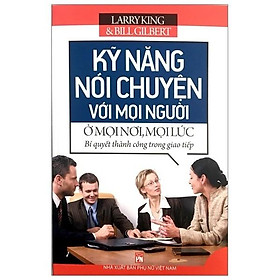 Kỹ Năng Nói Chuyện Với Mọi Người Ở Mọi Nơi, Mọi Lúc (Tái Bản 2021)