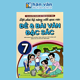 Đột Phá Kỹ Năng Viết Qua Các Đề Và Bài Văn Đặc Sắc Lớp 7 (Theo Chương Trình GDPT Mới)