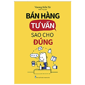 Sách: Bán Hàng Tư Vấn Sao Cho Đúng - ML