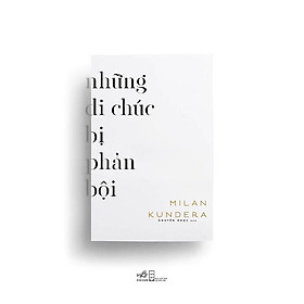Sách Những di chúc bị phản bội (Milan Kundera) - Nhã Nam - BẢN QUYỀN