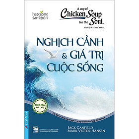 Chicken Soup For The Soul 4 - Nghịch Cảnh Và Giá Trị Cuộc Sống (Tái Bản 2022)