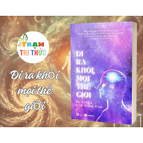 Đi ra khỏi mọi thế giới - Bạn là tất cả và tất cả cũng là bạn -  Outo -  NXB Lao Động