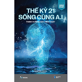 THẾ KỶ 21: SỐNG CÙNG A.I - THỊNH VƯỢNG HAY HIỂM HỌA? – Martin Rees – Phương Hoa dịch – Az Việt Nam – NXB Dân Trí