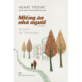 MIẾNG ĂN NHÀ NGƯỜI – Henri Troyat – Danh-Thành DO-HURINVILLE dịch – NXB Trẻ