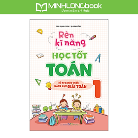 Sách: Rèn Kĩ Năng Học Tốt Toán Lớp 1 - Hỗ Trợ Phát Triển Năng Lực Toán Học