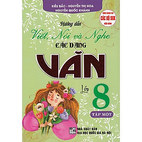 Hướng dẫn Viết, Nói và Nghe các dạng Văn lớp 8 tập 1 (Dùng chung cho các bộ sgk hiện hành) (ha-mK)