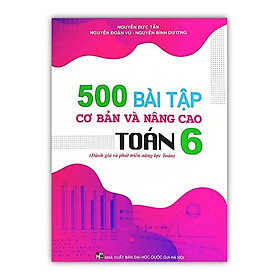 Sách - 500 Bài Tập Cơ Bản Và Nâng Cao Toán 6 (Đánh Giá Và Phát Triển Năng Lực Toán)