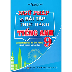 Ngữ Pháp Và Bài Tập Thực Hành Tiếng Anh 9 (Biên Soạn Theo SGK Tiếng Anh - Global Success) - HA