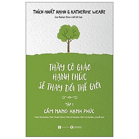 Thầy Cô Giáo Hạnh Phúc Sẽ Thay Đổi Thế Giới - Tập 1: Cẩm Nang Hạnh Phúc (Tái Bản)