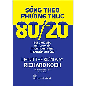 Sống theo phương thức 80/20: Bớt công việc, bớt ưu phiền, thêm thành công, thêm niềm vui sống (NXB Trẻ)