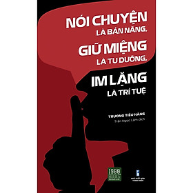 Nói Chuyện Là Bản Năng, Giữ Miệng Là Tu Dưỡng, Im Lặng Là Trí Tuệ- Cuốn Sách Tư Duy, Kỹ Năng Sống Hay