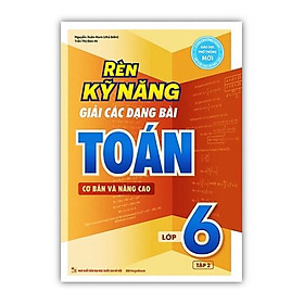 Sách - Rèn Kỹ Năng Giải Các Dạng Bài Toán Cơ bản và Nâng cao Lớp 6 - Tập 2 (MG)