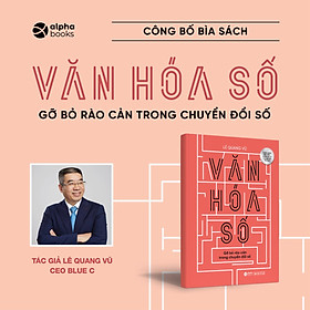 VĂN HÓA SỐ - Gỡ bỏ rào cản trong chuyển đổi số - Lê Quang Vũ – Alphabooks